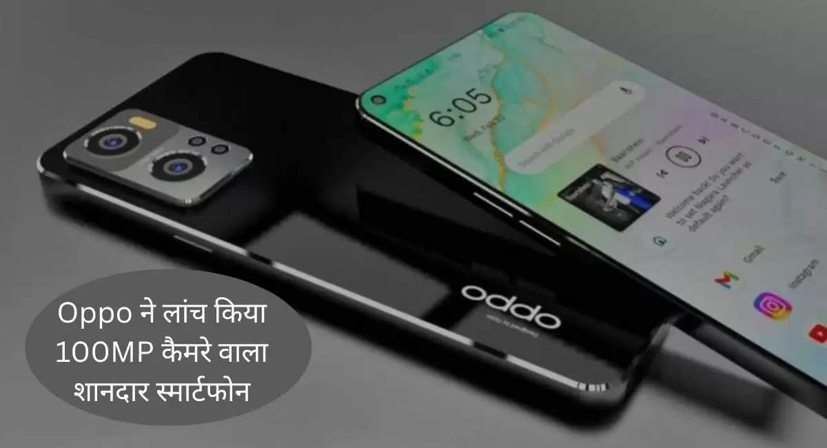 Oppo ने लांच किया 100MP कैमरे वाला शानदार स्मार्टफोन, तगड़ी बैटरी के साथ मिलेंगे कई सारे स्मार्ट फीचर्स