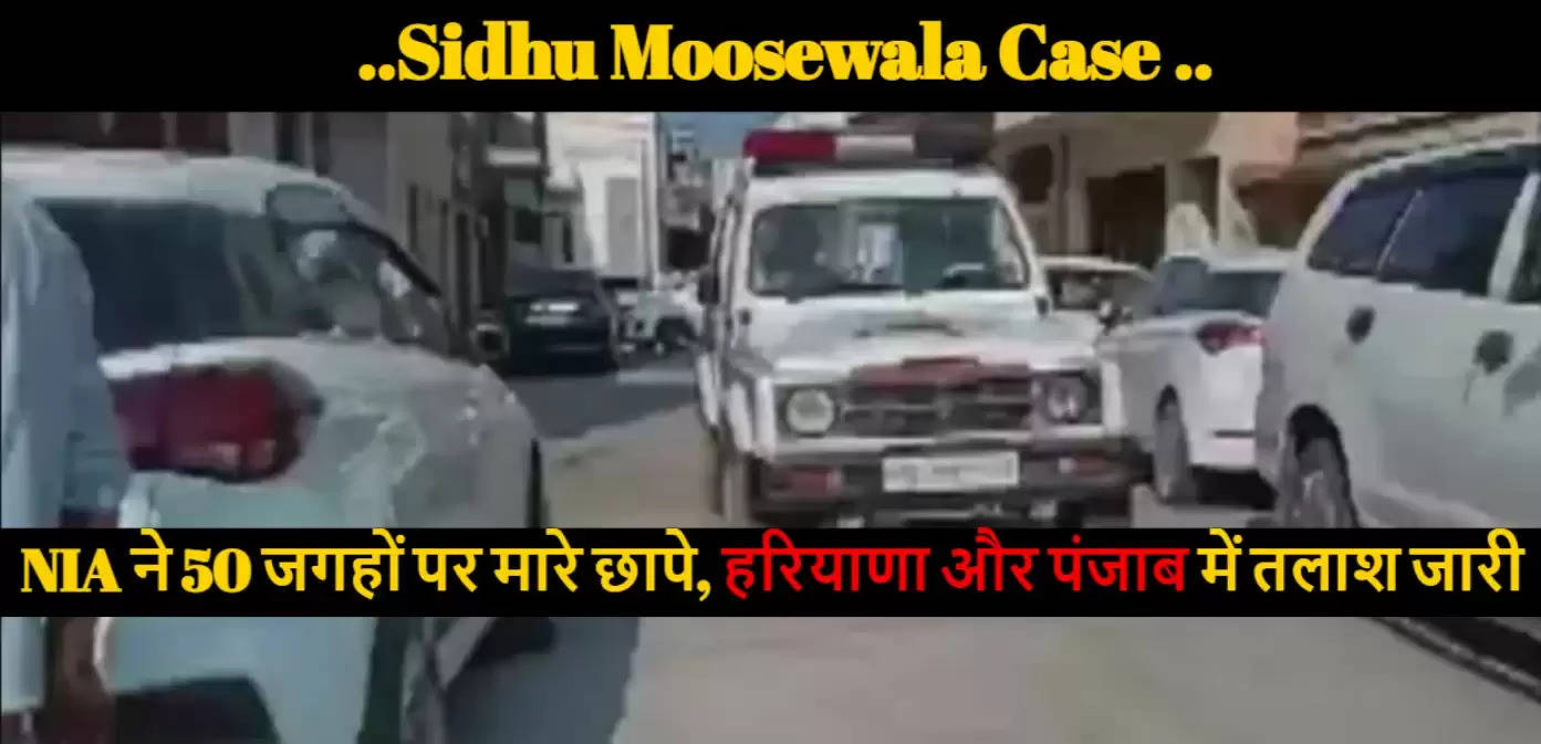 Sidhu Moosewala Case: NIA raids 50 places, search continues in Haryana and Punjab