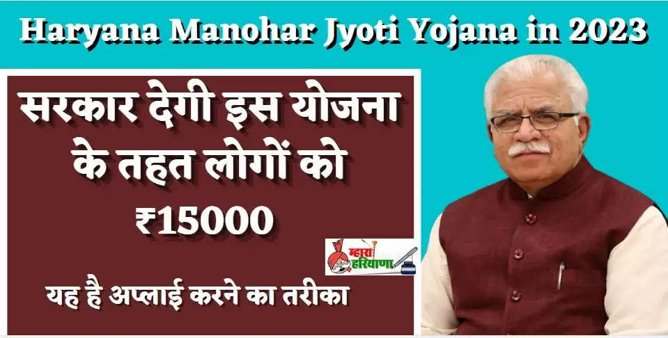 Haryana Manohar Jyoti Yojana in 2023: सरकार देगी इस योजना के तहत लोगों को ₹15000 तक यह है अप्लाई करने का तरीका