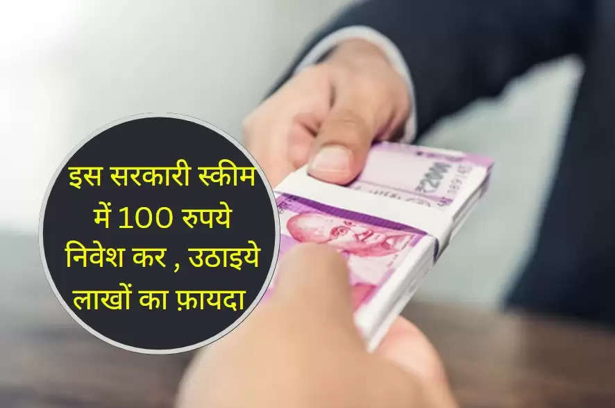 इस सरकारी स्कीम में 100 रुपये निवेश कर , उठाइये लाखों का फ़ायदा 