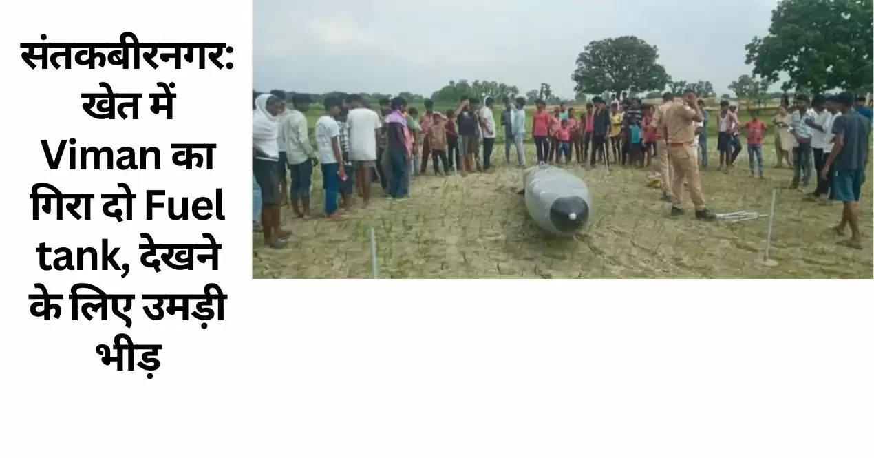 संतकबीरनगर: खेत में Viman का गिरा दो Fuel tank, देखने के लिए उमड़ी भीड़