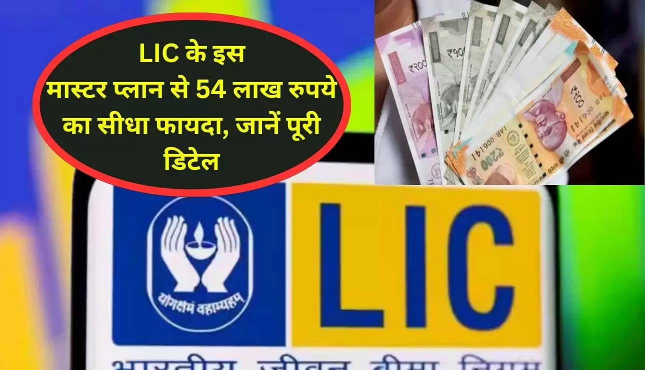 LIC के इस मास्टर प्लान से 54 लाख रुपये का सीधा फायदा, जानें पूरी डिटेल