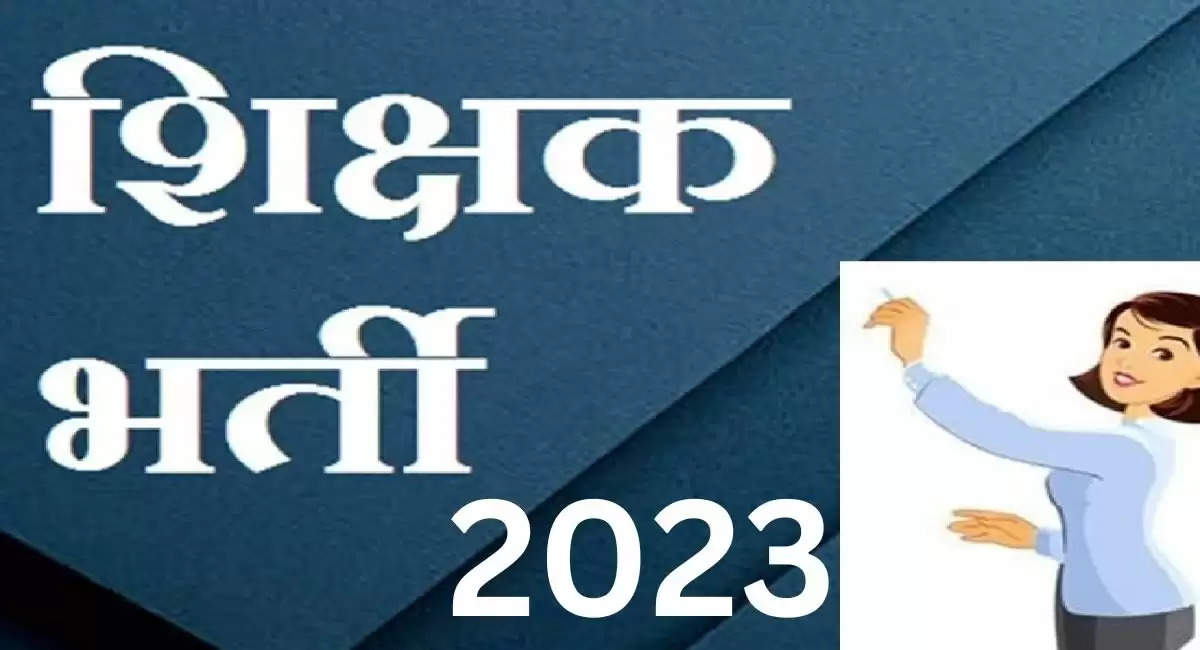 Sarkari Naukri 2023- 48,000 से भी ज्यादा पदों पर निकली शिक्षकों की भर्ती, जान लीजिये ऑनलाइन फॉर्म अप्लाई का तरीका और जॉब्स list 2023 