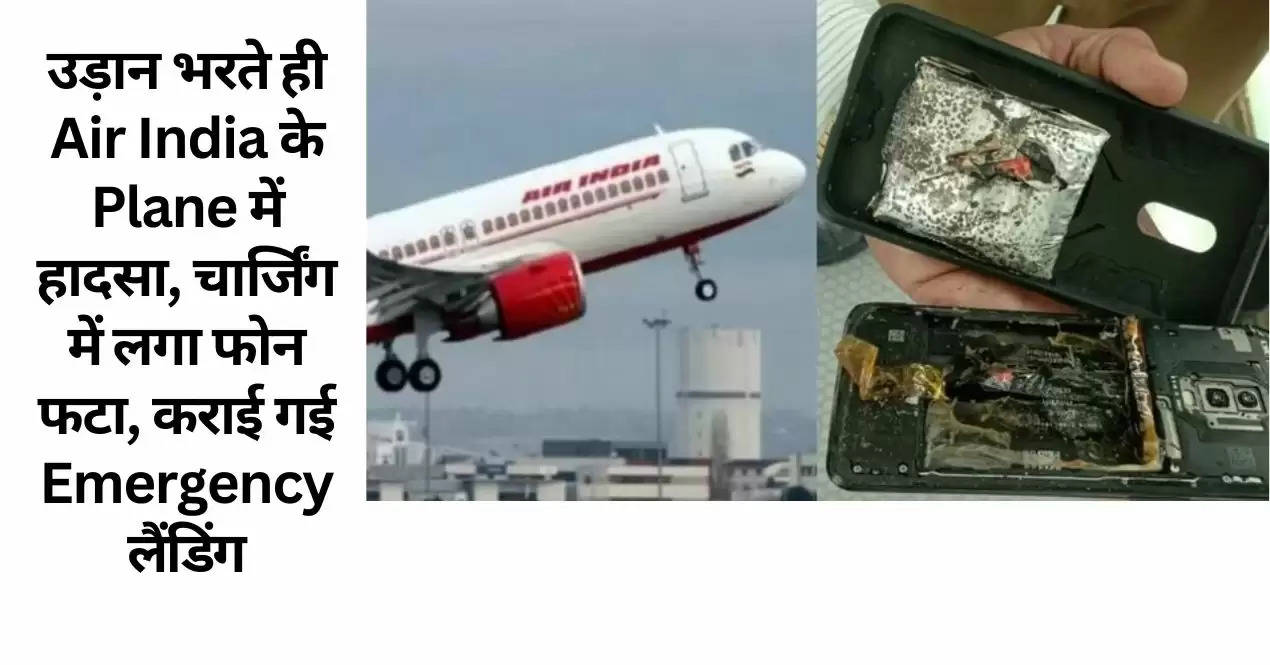 उड़ान भरते ही Air India के Plane में हादसा, चार्जिंग में लगा फोन फटा, कराई गई Emergency लैंडिंग