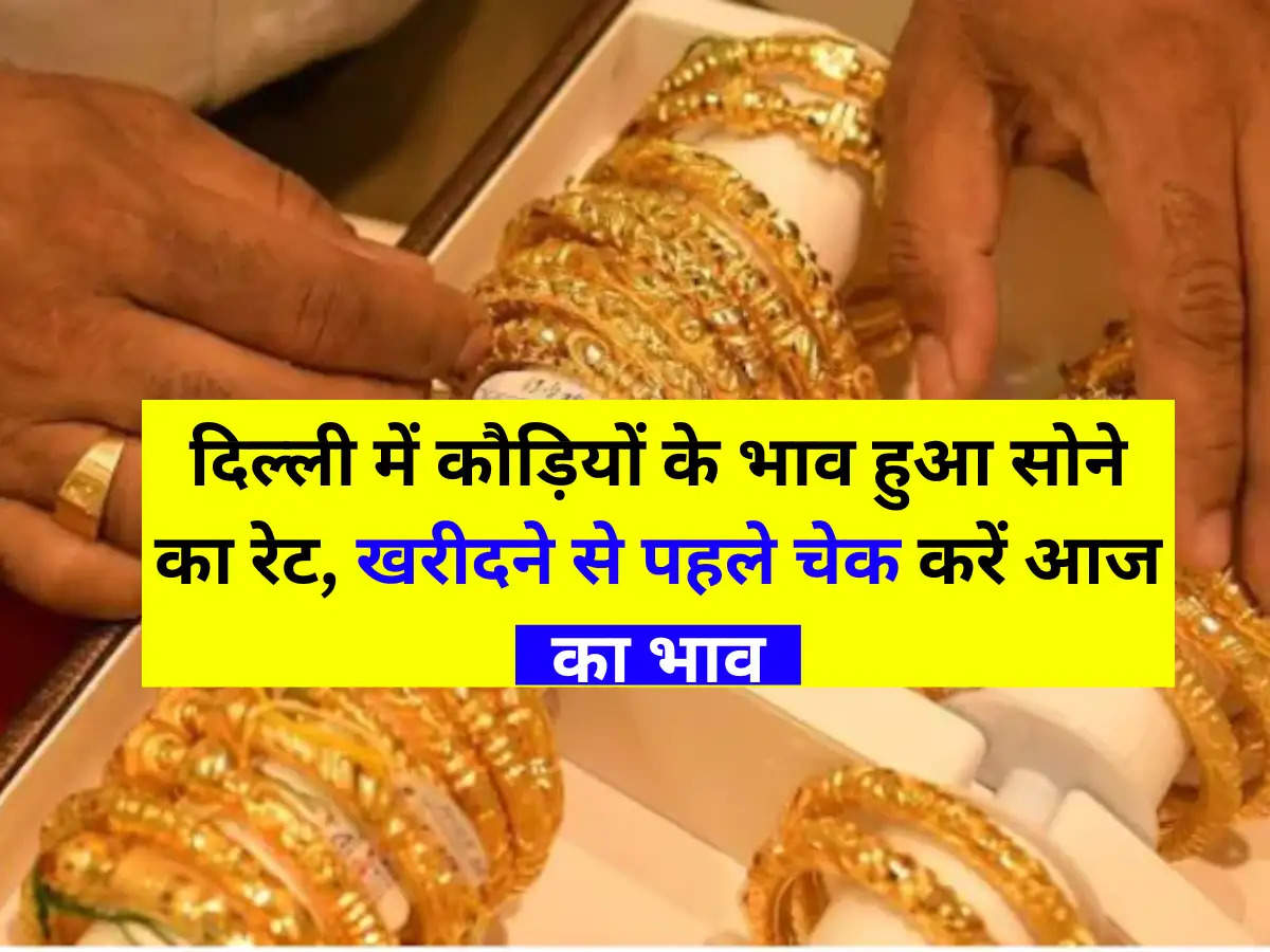 Gold Price Today: दिल्ली में कौड़ियों के भाव हुआ सोने का रेट, खरीदने से पहले चेक करें आज का भाव