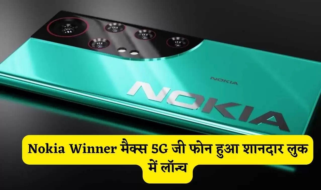 Nokia Winner मैक्स​​​​​​​ 5G जी फोन हुआ शानदार लुक में लॉन्च, आईफोन को कड़ी टक्कर देंगे इसके कातिलाना फीचर्स 