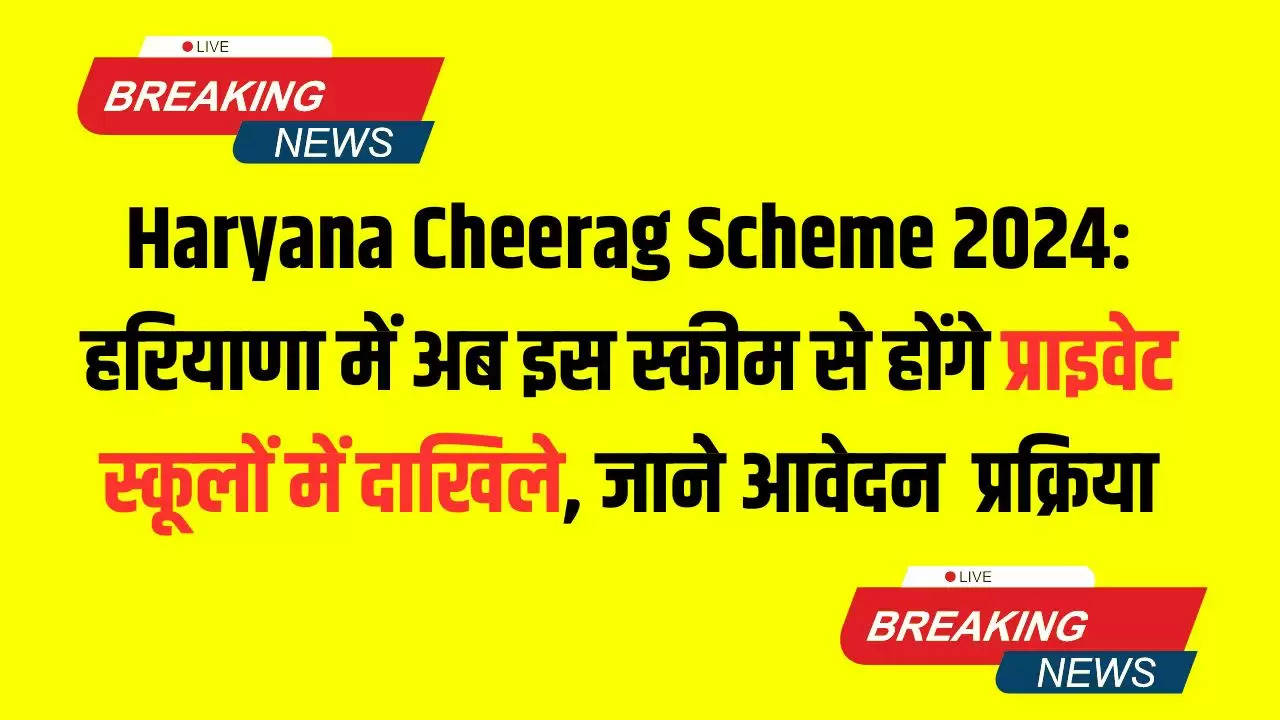 Haryana Cheerag Scheme 2024: हरियाणा में अब इस स्कीम से होंगे प्राइवेट स्कूलों में दाखिले, जाने आवेदन  प्रक्रिया 
